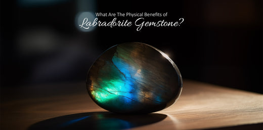 What are the Physical Benefits of Labradorite Gemstones?